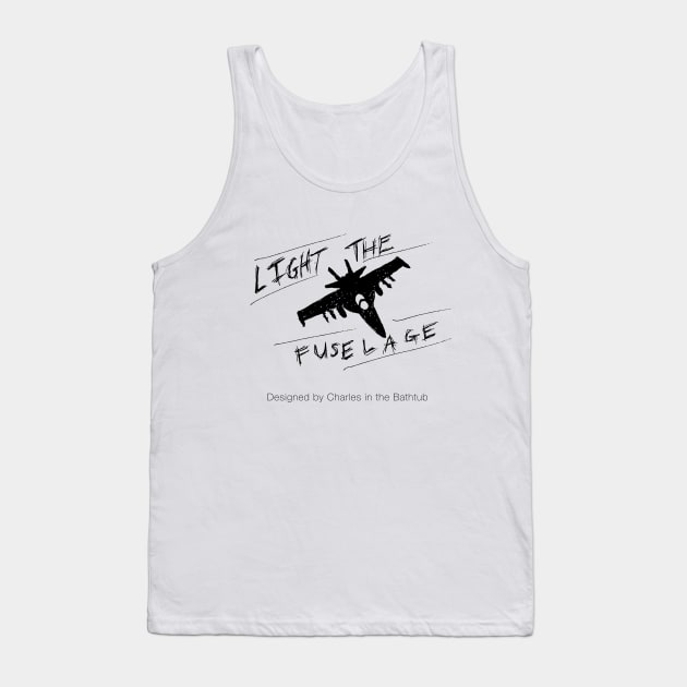Light the Fuselage - Designed by Charles in the Bathtub Tank Top by LighttheFusePod